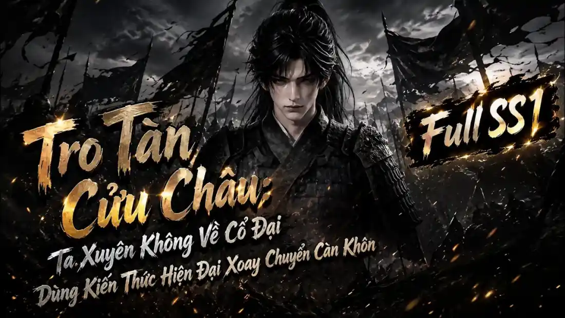 Tro Tàn Cửu Châu: Ta Xuyên Không Về Cổ Đại Dùng Kiến Thức Hiện Đại Xoay Chuyển Càn Khôn