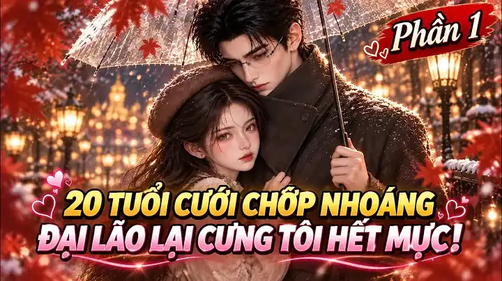 20 Tuổi Bỏ Nhà Đến Bắc Kinh, Tôi Lại Cưới Chớp Nhoáng Đại Lão Quyền Thế!