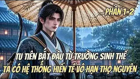 Phần 1 - 2 | Tu Tiên Bắt Đầu Từ Trường Sinh Thể, Ta Có Hệ Thống Hiến Tế Vô Hạn Thọ Nguyên