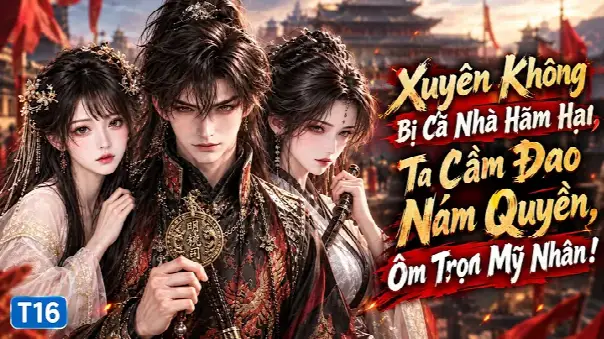 Xuyên Không Bị Cả Nhà Hãm Hại, Ta Cầm Đao Nắm Quyền, Ôm Trọn Mỹ Nhân!
