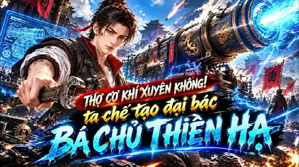 Thợ Cơ Khí Xuyên Không Về Cổ Đại Chế Tạo "Đại Bác Dân Chủ" Bá Chủ Thiên Hạ