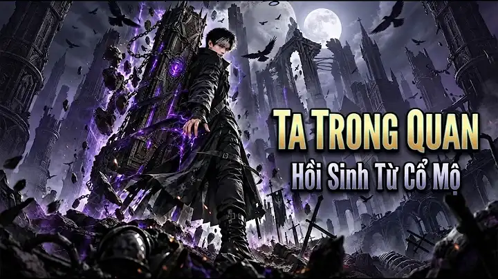 Ta Trong Quan Hồi Sinh Từ Cổ Mộ | Tiểu Mặc Review