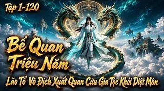 Bế Quan Triệu Năm, Lão Tổ Vô Địch Xuất Quan Cứu Gia Tộc Khỏi Diệt Môn ( Tập 1-120 ) - Nhộng Review