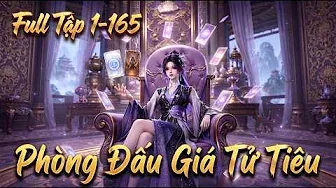 Phòng Đấu Giá Tử Tiêu ( Tập 1-165 ) - Nhộng Review