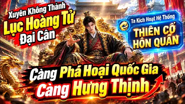 Xuyên Không Thành Lục Hoàng Tử Ta Có Hệ Thống Thiên Cổ Hôn Quân Càng Phá Quốc Gia Càng Hưng Thịnh