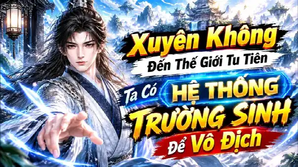 Xuyên Không Đến Thế Giới Tu Tiên Ta Có Hệ Thống Trường Sinh Để Vô Địch