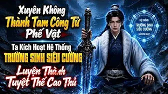 Xuyên Không Thành Công Tử Phế Vật Ta Có Hệ Thống Trường Sinh Siêu Cường Thành Tuyệt Thế Cao Thủ