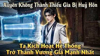 Xuyên Không Thành Thiếu Gia Bị Huỷ Hôn Ta Kích Hoạt Hệ Thống Trở Thành Vương Giả Mạnh Nhất