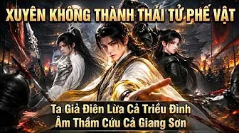 Xuyên Không Thành Thái Tử Phế Vật Ta Giả Điên Lừa Cả Triều Đình Âm Thầm Cứu Cả Giang Sơn
