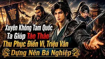 Xuyên Không Tam Quốc Ta Giúp Tào Tháo Thu Phục Điển Vi, Triệu Vân Dựng Nên Bá Nghiệp