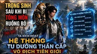 Trọng Sinh Sau Khi Bị Tông Môn Ruồng Bỏ Ta Kích Hoạt Hệ Thống Tu Dưỡng Thần Cấp Vô Địch Tiên Giới