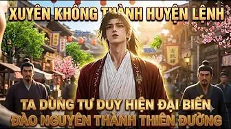Xuyên Không Thành Huyện Lệnh Ta Dùng Tư Duy Hiện Đại Biến Đào Nguyên Thành Thiên Đường