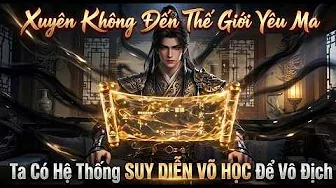 Xuyên Không Đến Thế Giới Yêu Ma Ta Có Hệ Thống Suy Diễn Võ Học Để Vô Địch