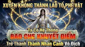 Xuyên Không Thành Lão Tổ Phế Vật Ta Có Hệ Thống Bao Che Khuyết Điểm Thành Thánh Nhân Cảnh Vô Địch