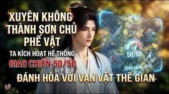 Xuyên Không Thành Sơn Chủ Phế Vật Ta Có Hệ Thống Giao Chiến 50/50 Đánh Hòa Với Vạn Vật Thế Gian
