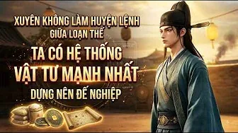 Xuyên Không Làm Huyện Lệnh Giữa Loạn Thế Ta Có Hệ Thống Vật Tư Mạnh Nhất Dựng Nên Đế Nghiệp