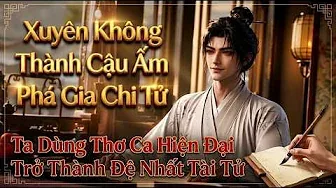 Xuyên Không Thành Cậu Ấm Phá Gia Chi Tử Ta Dùng Thơ Ca Hiện Đại Trở Thành Đệ Nhất Tài Tử