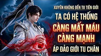 Xuyên Không Đến Tu Tiên Giới Ta Có Hệ Thống Càng Mất Máu Càng Mạnh Áp Đảo Giới Tu Chân