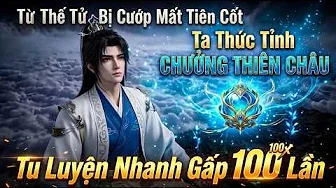 Từ Thế Tử Bị Cướp Mất Tiên Cốt Ta Thức Tỉnh Chưởng Thiên Châu Tu Luyện Nhanh Gấp 100 Lần