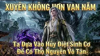 Xuyên Không Hơn Vạn Năm Ta Dựa Vào Hủy Diệt Sinh Cơ Để Có Thọ Nguyên Vô Tận