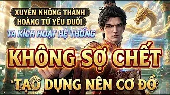 Full:xuyên Không Thành Hoàng Tử Yếu Đuối Ta Kích Hoạt Hệ Thống Không Sợ Chết Tạo Dựng Nên Cơ Đồ