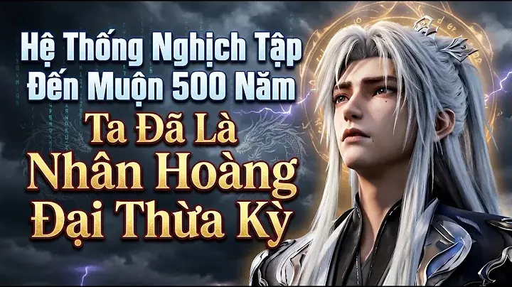 Hệ Thống Nghịch Tập Đến Muộn 500 Năm Ta Đã Là Nhân Hoàng Đại Thừa Kỳ