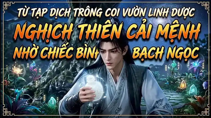 Full:từ Tạp Dịch Trông Coi Vườn Linh Dược Nghịch Thiên Cải Mệnh Nhờ Chiếc Bình Bạch Ngọc
