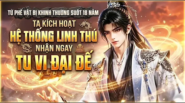 Từ Phế Vật Bị Khinh Thường Suốt 18 Năm Ta Kích Hoạt Hệ Thống Linh Thú Nhận Ngay Tu Vi Đại Đế