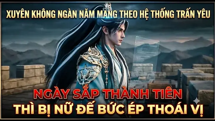 Xuyên Không Ngàn Năm Mang Theo Hệ Thống Trấn Yêu Ngày Sắp Thành Tiên Thì Bị Nữ Đế Bức Ép Thoái Vị