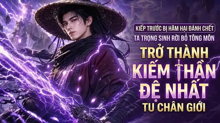 Kiếp Trước Bị Hãm Hại Đánh Chết Ta Trọng Sinh Rời Bỏ Tông Môn Trở Thành Kiếm Thần Đệ Nhất