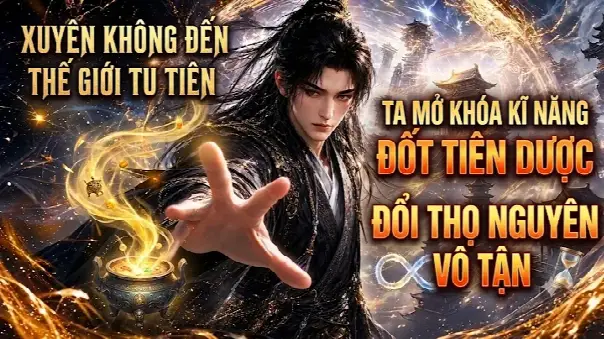 Xuyên Không Đến Thế Giới Tu Tiên Ta Mở Khóa Kĩ Năng Đốt Tiên Dược Đổi Thọ Nguyên Vô Tận
