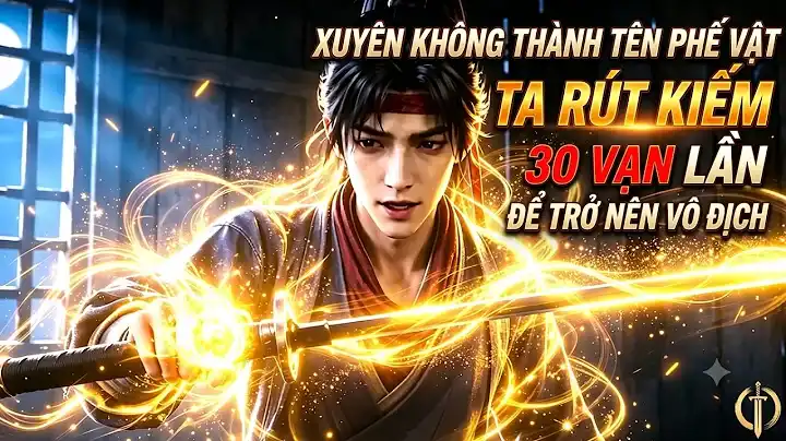 Full:xuyên Không Thành Phế Vật Ta Rút Kiếm 30 Vạn Lần Để Trở Nên Vô Địch