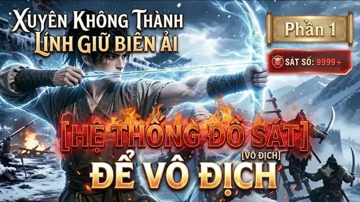 Phần 1:Xuyên Không Thành Lính Giữ Biên Ải Ta Có Hệ Thống Đồ Sát Để Vô Địch