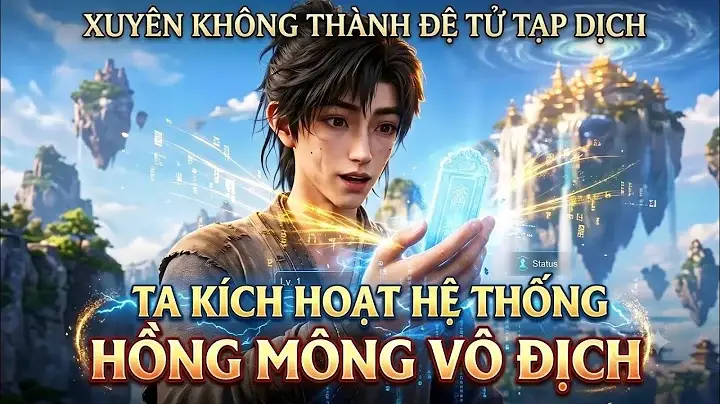 Xuyên Không Thành Đệ Tử Tạp Dịch Ta Kích Hoạt Hệ Thông Hồng Mông Vô Địch