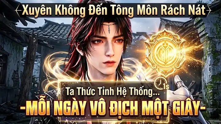Full:xuyên Không Đến Tông Môn Rách Nát Ta Thức Tỉnh Hệ Thống Mỗi Ngày Vô Địch Một Giây