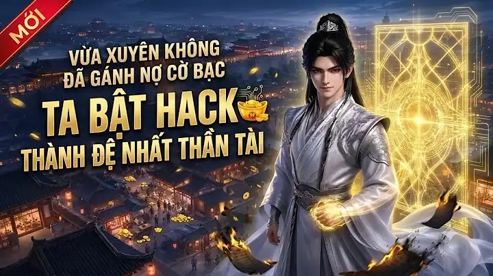 Vừa Xuyên Không Đã Gánh Nợ Cờ Bạc Ta Bật Hack Thành Đệ Nhất Thần Tài