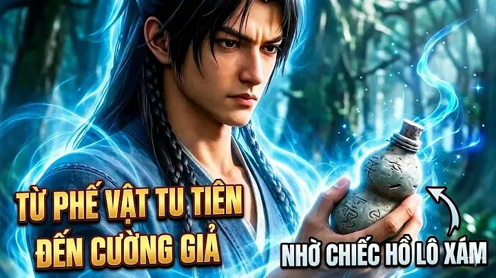 Full-Từ Phế Vật Tu Tiên Đến Cường Giả Nhờ Chiếc Hồ Lô Xám