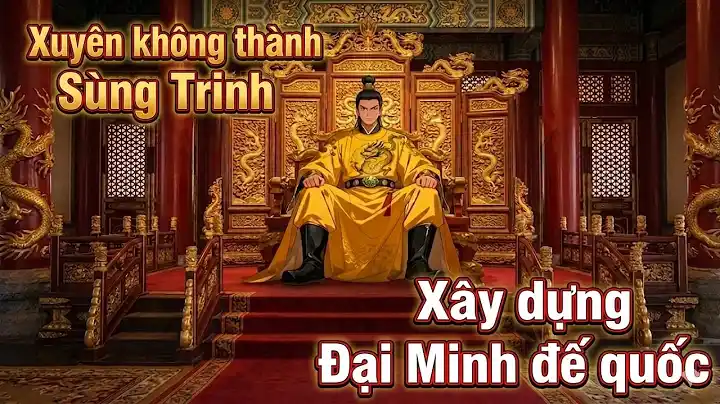 Xuyên Không Thành Sùng Trinh Xây Dựng Đại Minh Đế Quốc