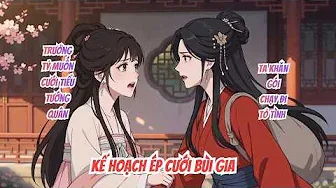 Full | Kế Hoạch Ép Cưới Bùi Gia: Trưởng Tỷ Đòi Cưới Tướng Quân, Ta Khăn Gói Chạy Đi Tỏ Tình