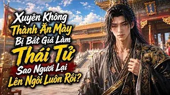 Xuyên Không Thành Ăn Mày Bị Bắt Giả Làm Thái Tử, Sao Ngươi Lại Lên Ngôi Luôn Rồi?