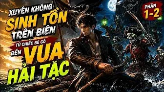 Xuyên Không Sinh Tồn Trên Biển, Từ Chiếc Bè Gỗ Đến Vua Hải Tặc