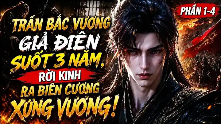 Trấn Bắc Vương Giả Điên Suốt 3 Năm, Rời Kinh Ra Biên Cương Xưng Vương!