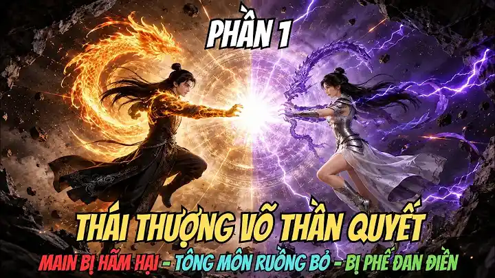 Thái Thượng Võ Thần Quyết - Phần 1 - Bị Hãm Hại, Tông Môn Ruồng Bỏ, Phế Đan Điền | Tỷ Đệ Muội