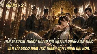 Tiến Sĩ Xuyên Thành Thế Tử Phế Vật, Dùng Kiến Thức Văn Tài 5000 Năm Trở Thành Văn Thánh Đại Hoa.
