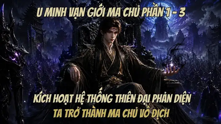 Phần 1-3| U Minh Vạn Giới Ma Chủ: Kích Hoạt Hệ Thống Thiên Đại Phản Diện,Ta Trở Thành Ma Chủ Vô Địch
