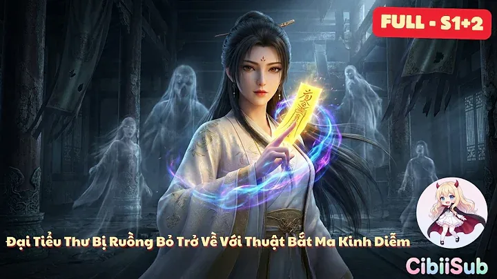 [Full-S1&2] Đại Tiểu Thư Bị Ruồng Bỏ Trở Về Với Thuật Bắt Ma Kinh Diễm | Cibiisub