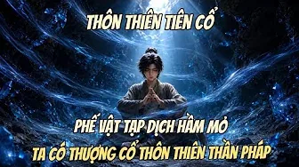 Phần 1-2 | Thôn Thiên Tiên Cổ: Phế Vật Tạp Dịch Hầm Mỏ, Ta Có Thượng Cổ Thôn Thiên Thần Quyết.