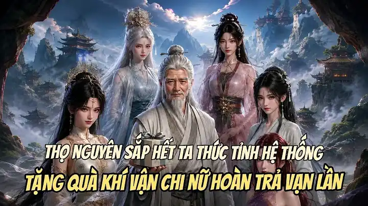 Xuyên Không Thọ Nguyên Sắp Hết Ta Thức Tỉnh Hệ Thống, Tặng Quà Khí Vận Chi Nữ Hoàn Trả Vạn Lần.