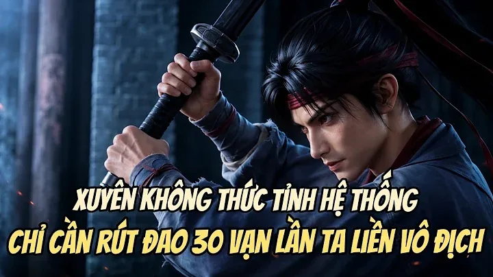 Xuyên Không Thức Tỉnh Hệ Thống, Chỉ Cần Rút Đao 30 Vạn Lần Ta Liền Vô Địch.