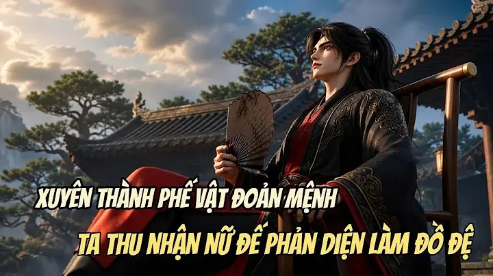Xuyên Không Thành Phế Vật Đoản Mệnh, Ta Thu Nhận Nữ Đế Phản Diện Làm Đồ Đệ